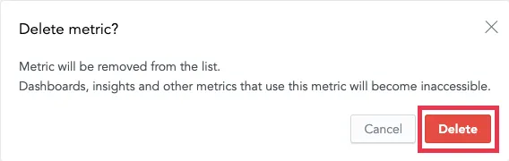 Confirmation dialog titled Delete metric. A message warns that the metric will become inaccessible in dashboards and insights. The Delete button is highlighted in red in the lower right corner of the dialog.